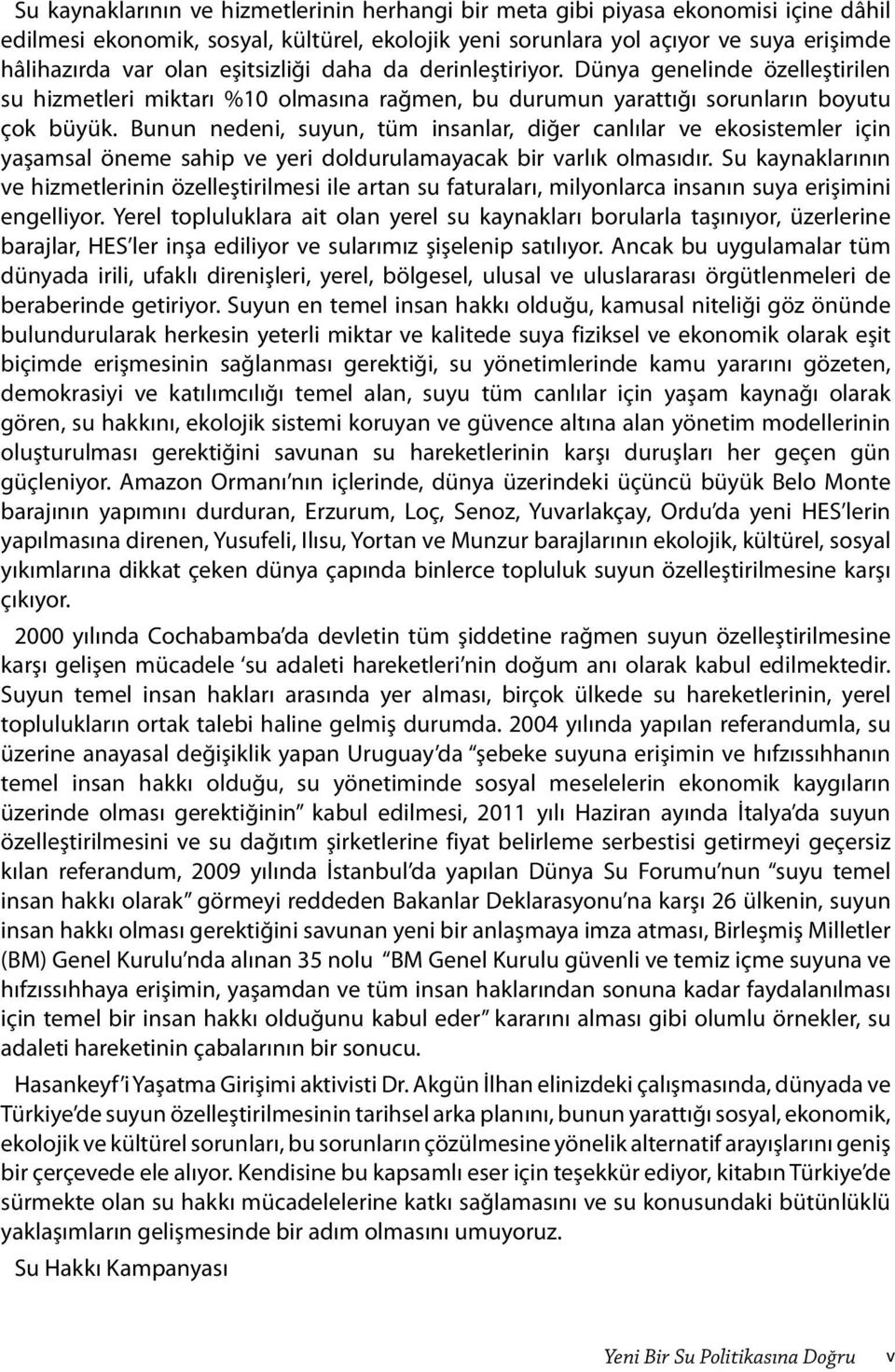 Bunun nedeni, suyun, tüm insanlar, diğer canlılar ve ekosistemler için yaşamsal öneme sahip ve yeri doldurulamayacak bir varlık olmasıdır.