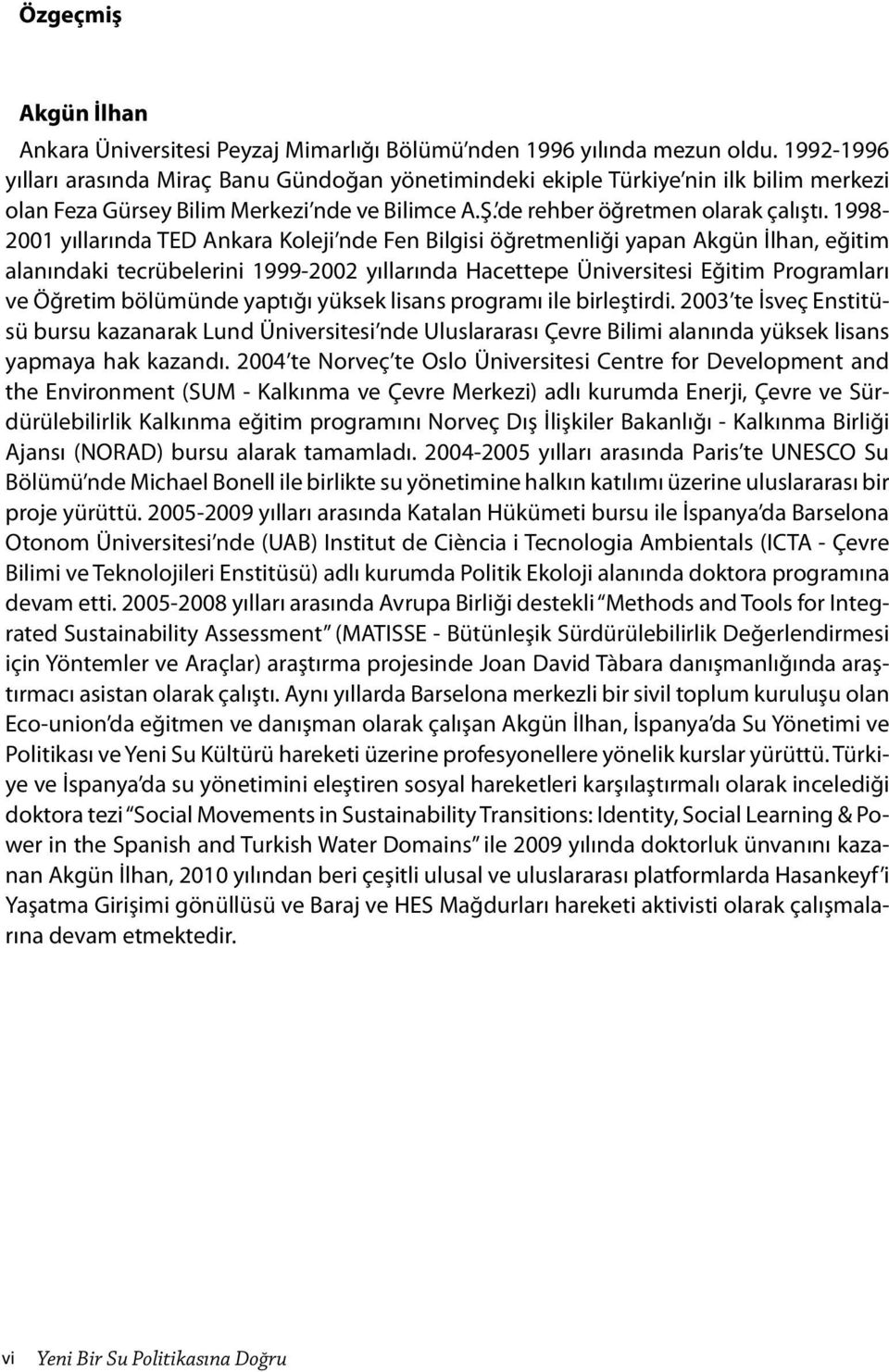 1998-2001 yıllarında TED Ankara Koleji nde Fen Bilgisi öğretmenliği yapan Akgün İlhan, eğitim alanındaki tecrübelerini 1999-2002 yıllarında Hacettepe Üniversitesi Eğitim Programları ve Öğretim