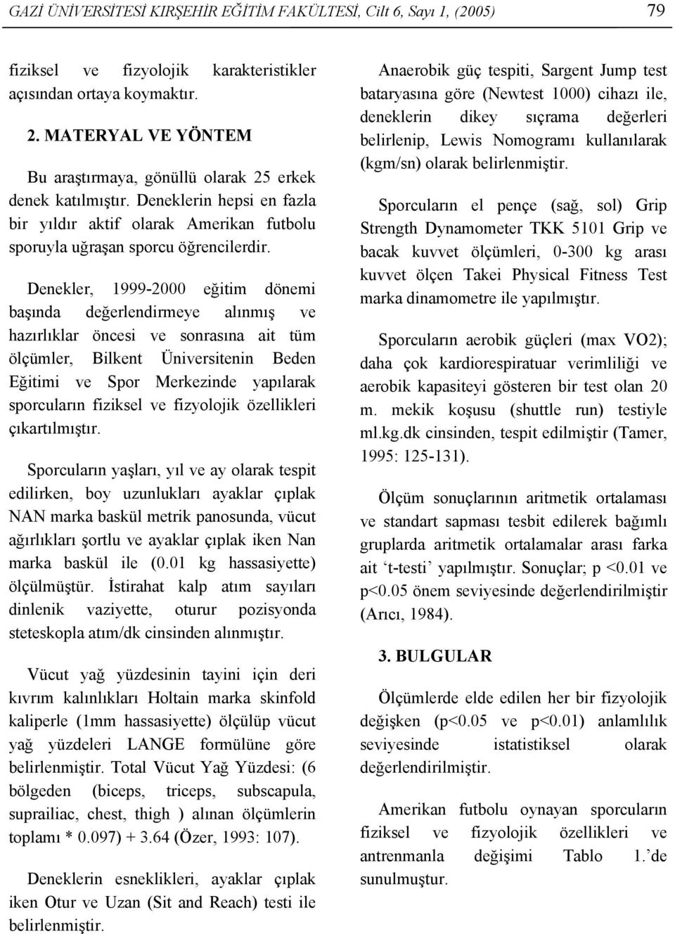 Denekler, 1999-2000 eğitim dönemi başında değerlendirmeye alınmış ve hazırlıklar öncesi ve sonrasına ait tüm ölçümler, Bilkent Üniversitenin Beden Eğitimi ve Spor Merkezinde yapılarak sporcuların