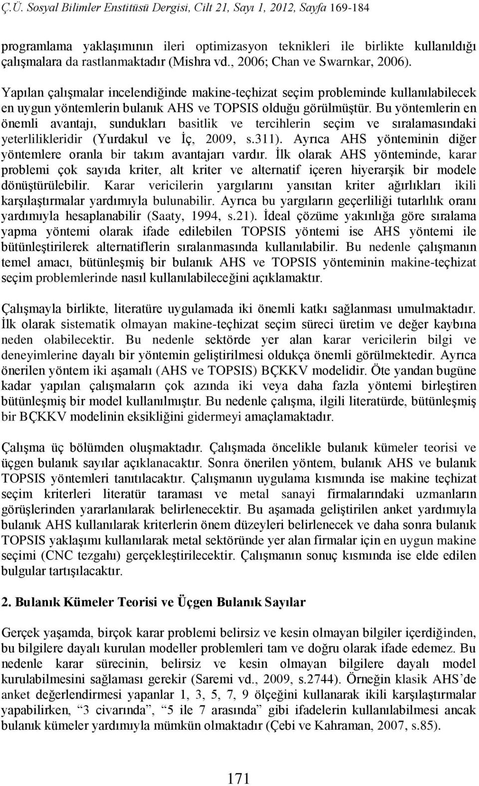 Bu yöntemlern en öneml ntı sunduklrı stlk e terchlern seçm e sırlmsındk yeterllklerdr Yurdkul e İç 009 s.3. Ayrıc AHS yöntemnn dğer yöntemlere ornl r tkım ntrı rdır.