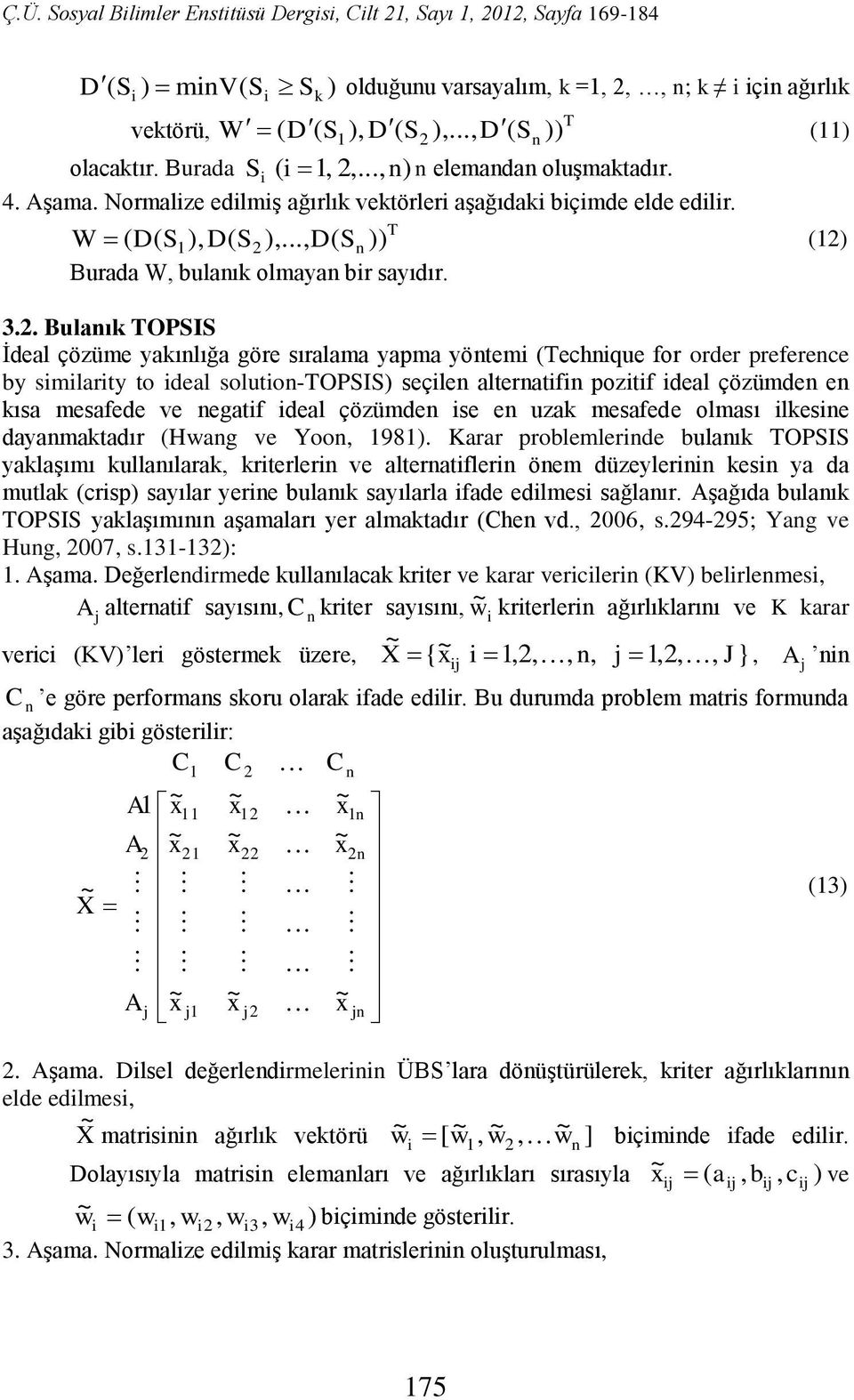 . Bulnık TOPSIS İdel çözüme ykınlığ göre sırlm ypm yöntem Technque for order preference y smlrty to del soluton-topsis seçlen lterntfn poztf del çözümden en kıs mesfede e negtf del çözümden se en uzk