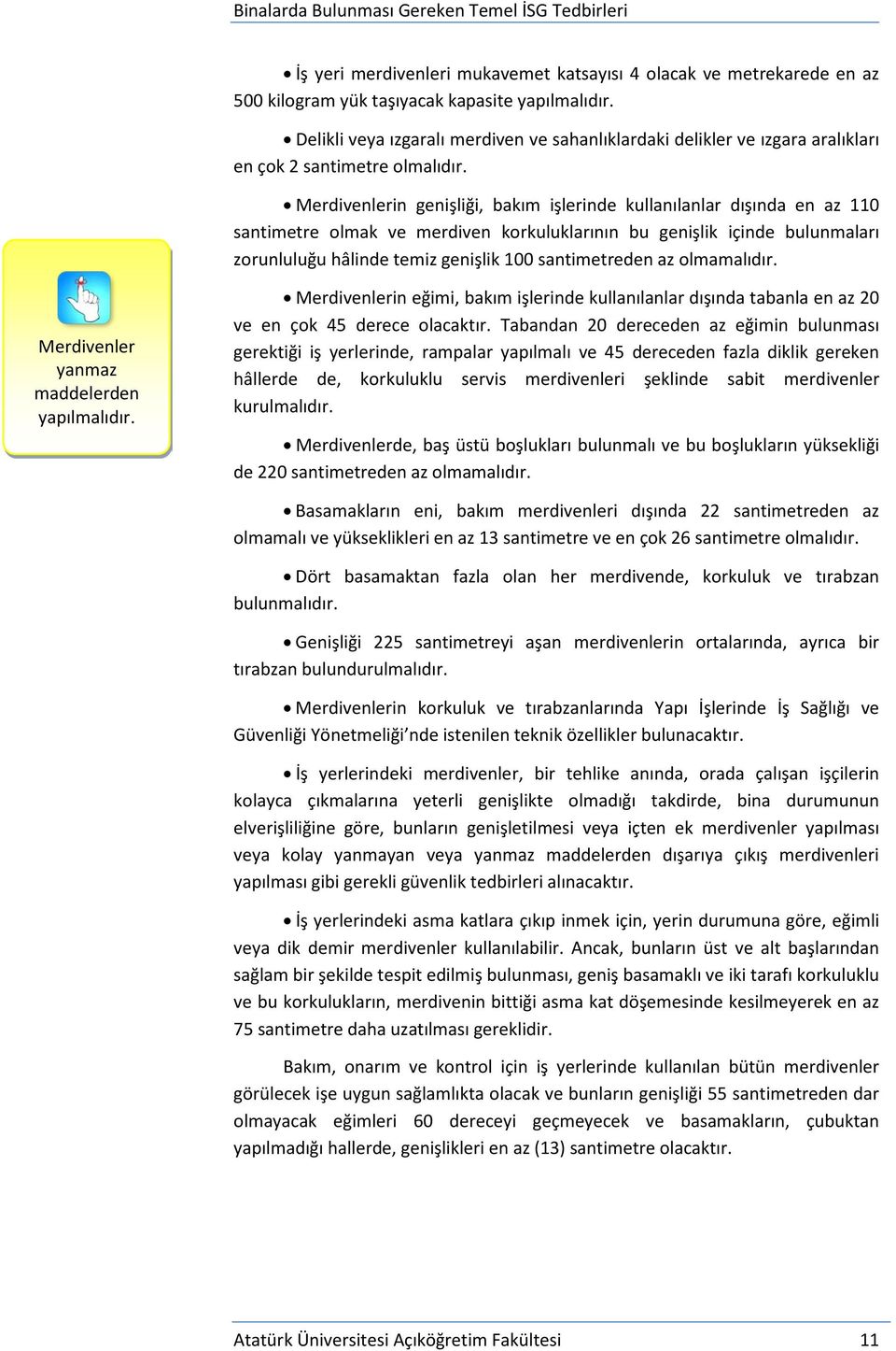 Merdivenlerin genişliği, bakım işlerinde kullanılanlar dışında en az 110 santimetre olmak ve merdiven korkuluklarının bu genişlik içinde bulunmaları zorunluluğu hâlinde temiz genişlik 100