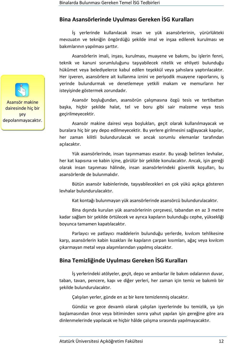 Asansörlerin imali, inşası, kurulması, muayene ve bakımı, bu işlerin fenni, teknik ve kanuni sorumluluğunu taşıyabilecek nitelik ve ehliyeti bulunduğu hükûmet veya belediyelerce kabul edilen teşekkül