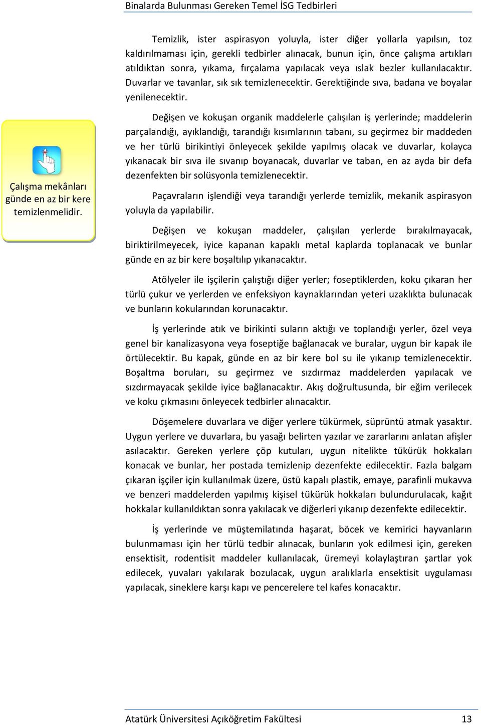 Değişen ve kokuşan organik maddelerle çalışılan iş yerlerinde; maddelerin parçalandığı, ayıklandığı, tarandığı kısımlarının tabanı, su geçirmez bir maddeden ve her türlü birikintiyi önleyecek şekilde