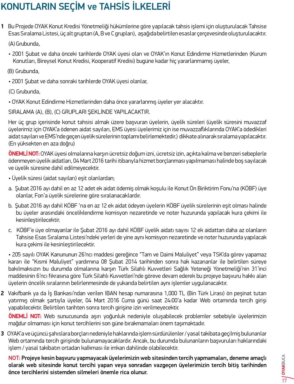 (A) Grubunda, 00 Şubat ve daha önceki tarihlerde OYAK üyesi olan ve OYAK ın Konut Edindirme Hizmetlerinden (Kurum Konutları, ireysel Konut Kredisi, Kooperatif Kredisi) bugüne kadar hiç yararlanmamış