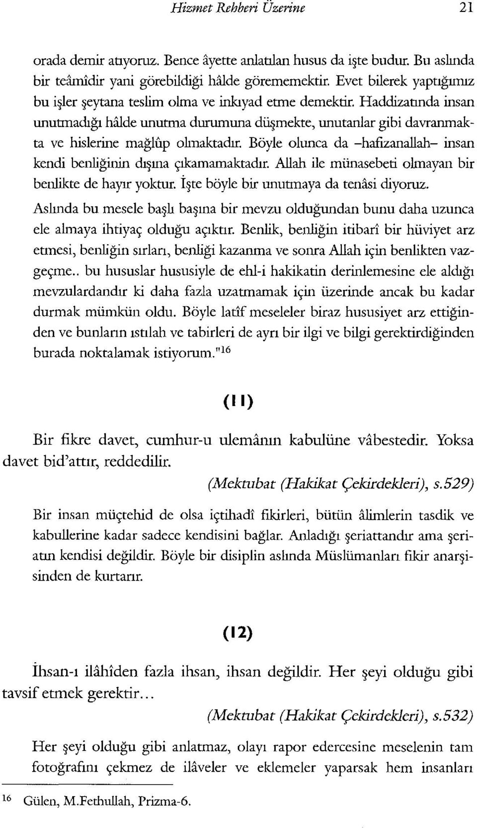 ide unutma durumuna dli mekte, unutanlar gibi davranmakta ve hislerine maglup ohnaktadrr. Boyle olunca da -hafizanallah- insan kendi benliginin di ma s:ikamamaktadir.