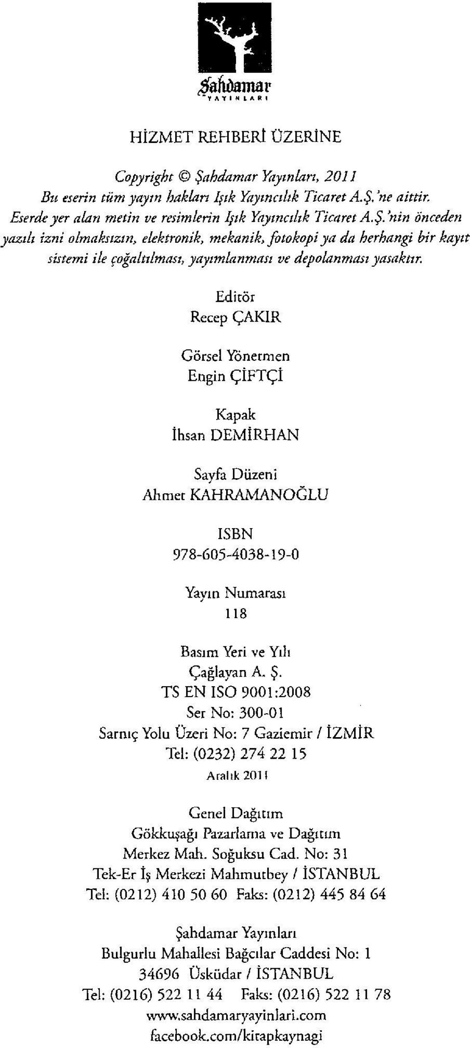 Editor Recep C::AKIR Gorse! Yonermen Engin c;:iftc;:i Kapak ihsan DEMiRHAN Sayfa Diizeni Ahrnet KAHRAMANOGLU ISBN 978-605-4038-19-0 Yaym Numaras1 118 Bas1m Yeri ve Y1h <;aglayan A.$.