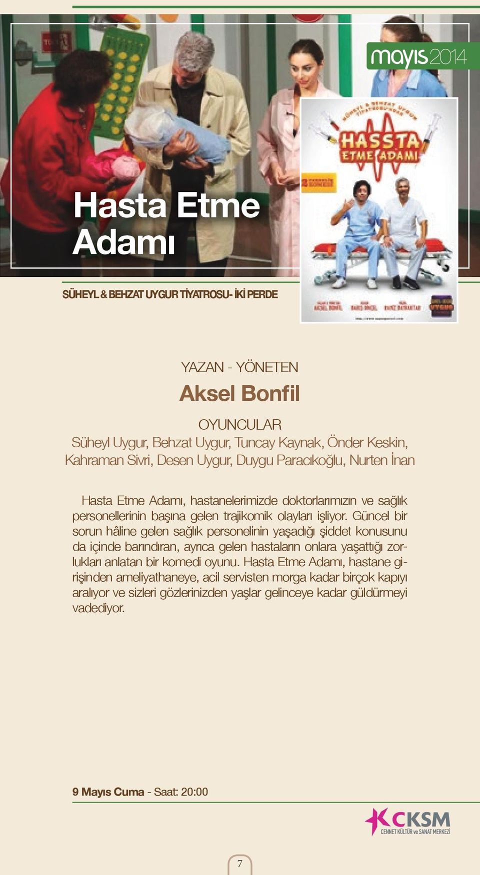 Güncel bir sorun hâline gelen sağlık personelinin yaşadığı şiddet konusunu da içinde barındıran, ayrıca gelen hastaların onlara yaşattığı zorlukları anlatan bir komedi oyunu.