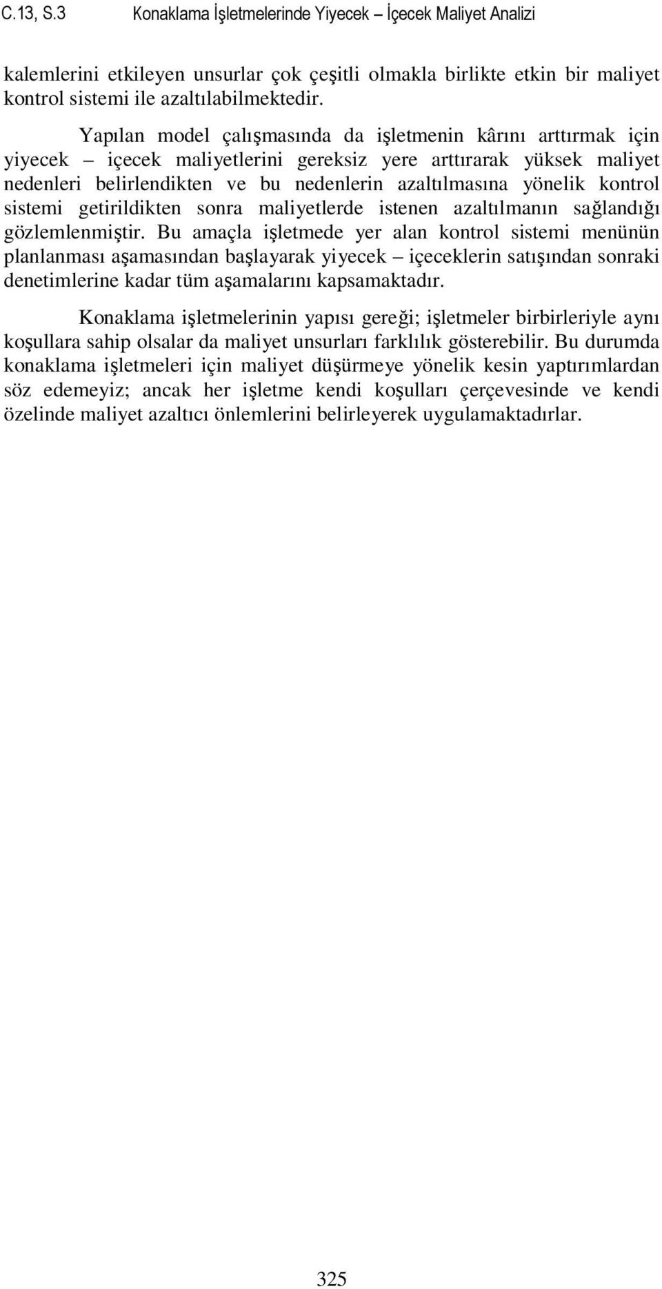 kontrol sistemi getirildikten sonra maliyetlerde istenen azaltılmanın sağlandığı gözlemlenmiştir.