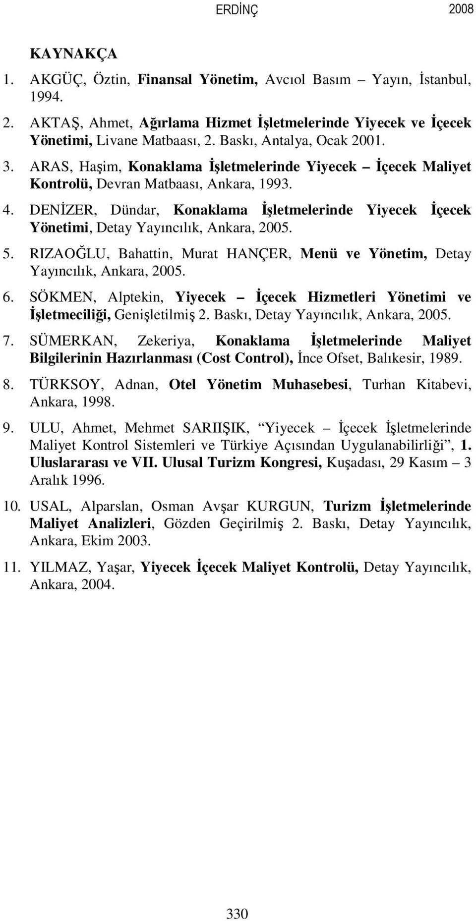 DENİZER, Dündar, Konaklama İşletmelerinde Yiyecek İçecek Yönetimi, Detay Yayıncılık, Ankara, 2005. 5. RIZAOĞLU, Bahattin, Murat HANÇER, Menü ve Yönetim, Detay Yayıncılık, Ankara, 2005. 6.