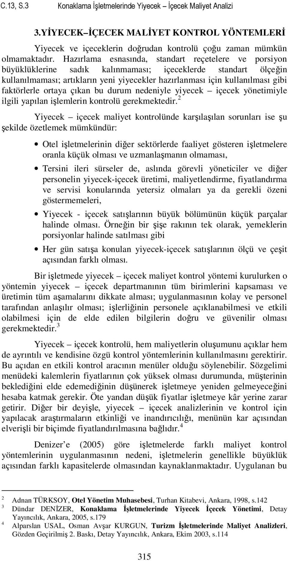 faktörlerle ortaya çıkan bu durum nedeniyle yiyecek içecek yönetimiyle ilgili yapılan işlemlerin kontrolü gerekmektedir.