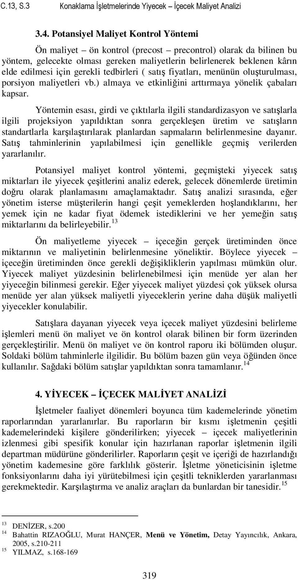 tedbirleri ( satış fiyatları, menünün oluşturulması, porsiyon maliyetleri vb.) almaya ve etkinliğini arttırmaya yönelik çabaları kapsar.