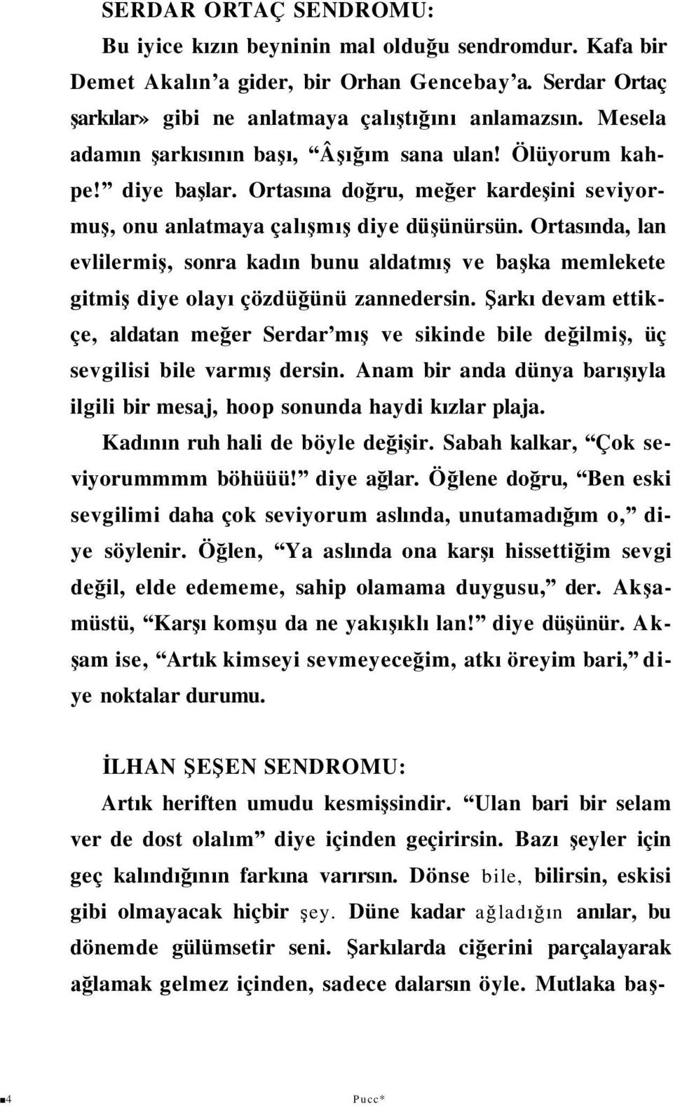 Ortasında, lan evlilermiş, sonra kadın bunu aldatmış ve başka memlekete gitmiş diye olayı çözdüğünü zannedersin.