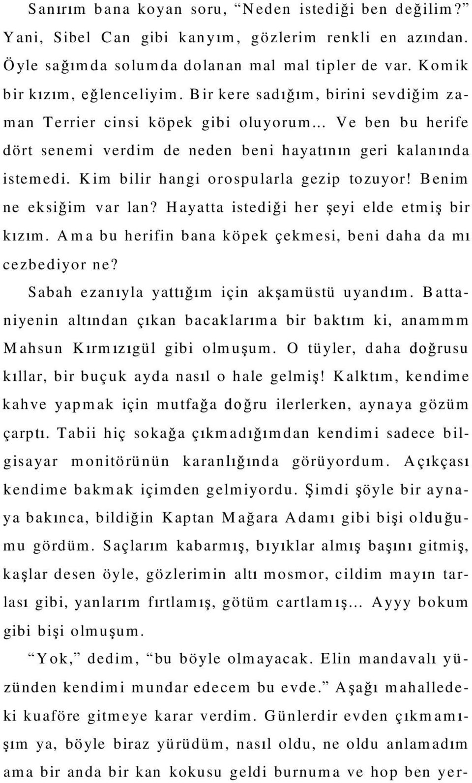 K im bilir hangi o rosp ularla gezip tozuyor! Benim ne eksiğim var lan? H ayatta istediği h er şeyi elde etm iş bir kızım. A m a bu herifin bana köpek çekm esi, beni daha da mı cezbediyor ne?