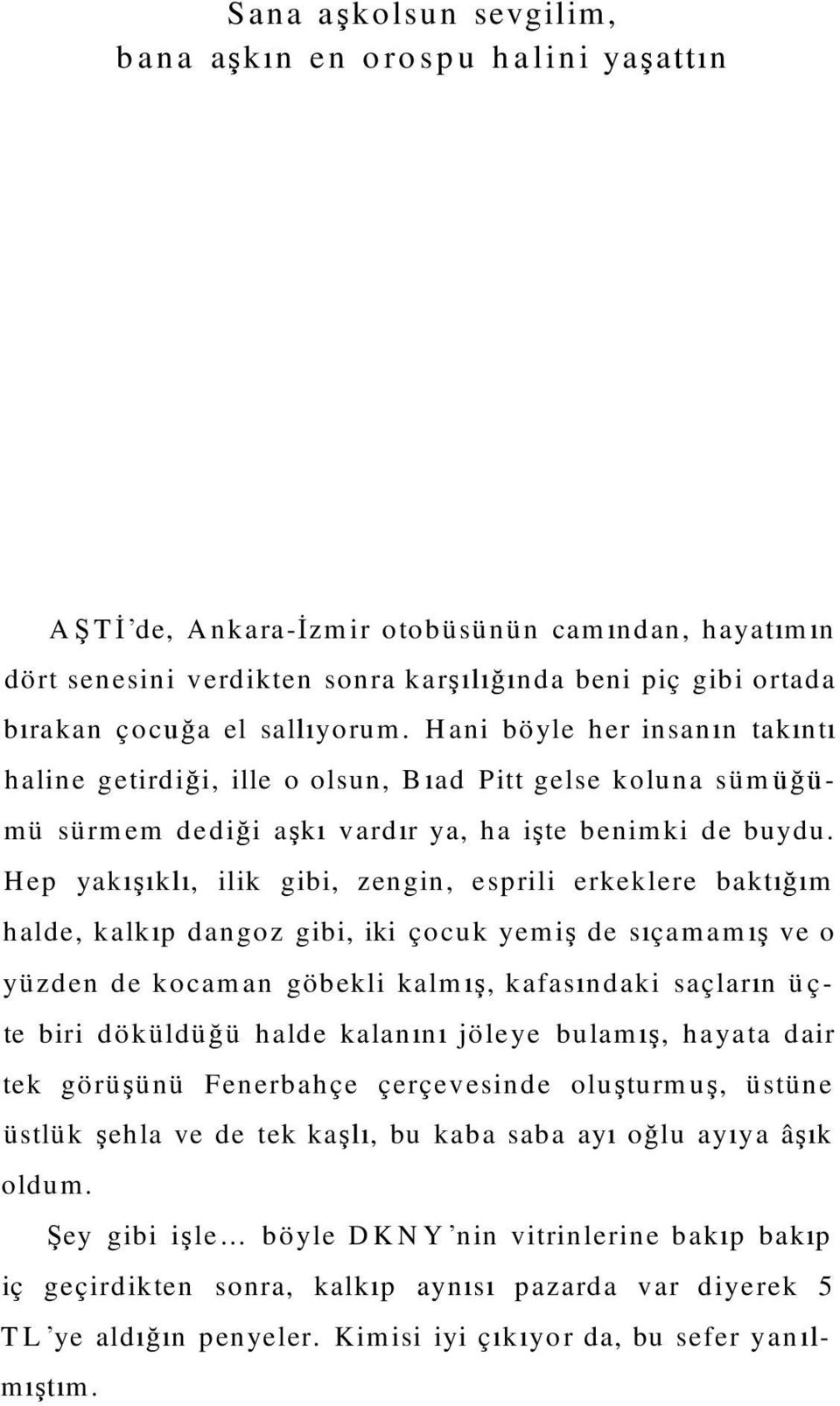 H ep yakışıklı, ilik gibi, zengin, esprili erkeklere baktığım halde, kalkıp dangoz gibi, iki çocuk yem iş de sıçam am ış ve o yüzden de kocam an göbekli kalm ış, kafasındaki saçların ü ç - te biri