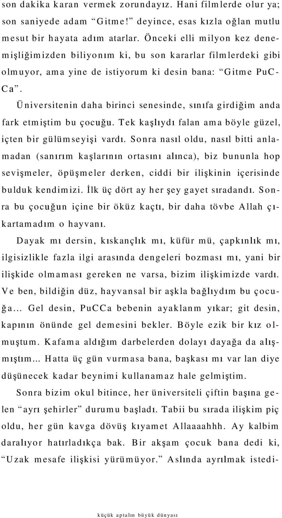 Ü niversitenin d aha birinci senesinde, sınıfa girdiğim anda fark etm iştim bu çocuğu. Tek kaşlıydı falan am a böyle güzel, içten bir gülüm seyişi vardı.