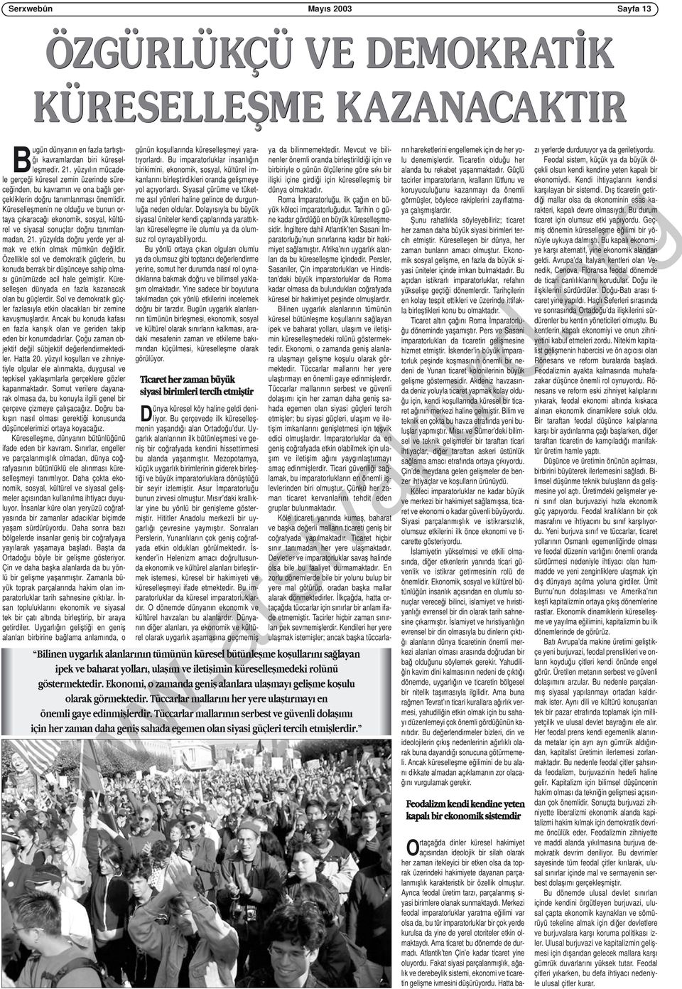 Küreselleşmenin ne olduğu ve bunun ortaya çıkaracağı ekonomik, sosyal, kültürel ve siyasal sonuçlar doğru tanımlanmadan, 21. yüzyılda doğru yerde yer almak ve etkin olmak mümkün değildir.