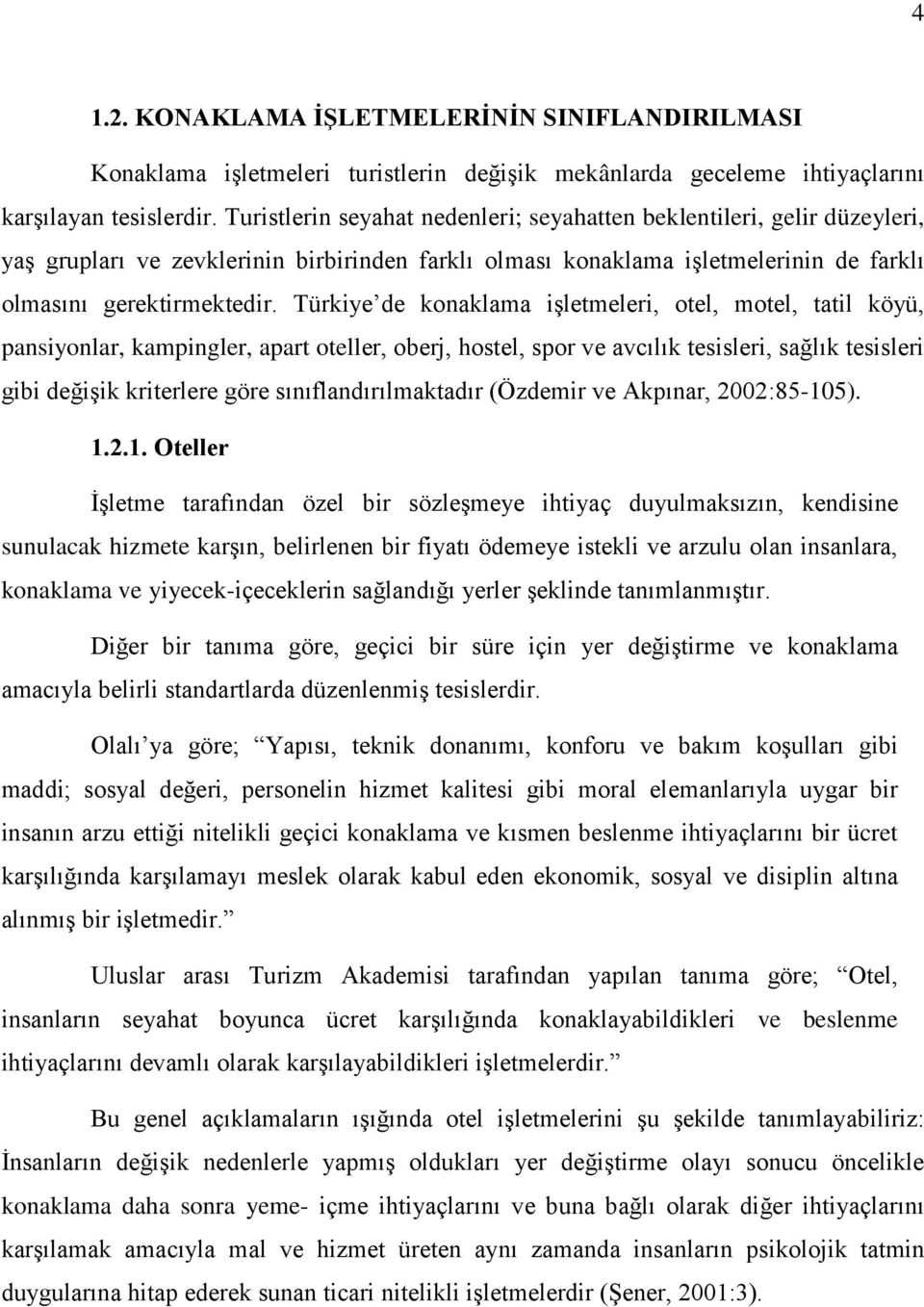 Türkiye de konaklama işletmeleri, otel, motel, tatil köyü, pansiyonlar, kampingler, apart oteller, oberj, hostel, spor ve avcılık tesisleri, sağlık tesisleri gibi değişik kriterlere göre