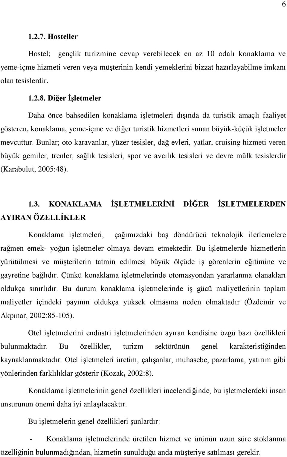 Bunlar; oto karavanlar, yüzer tesisler, dağ evleri, yatlar, cruising hizmeti veren büyük gemiler, trenler, sağlık tesisleri, spor ve avcılık tesisleri ve devre mülk tesislerdir (Karabulut, 2005:48).