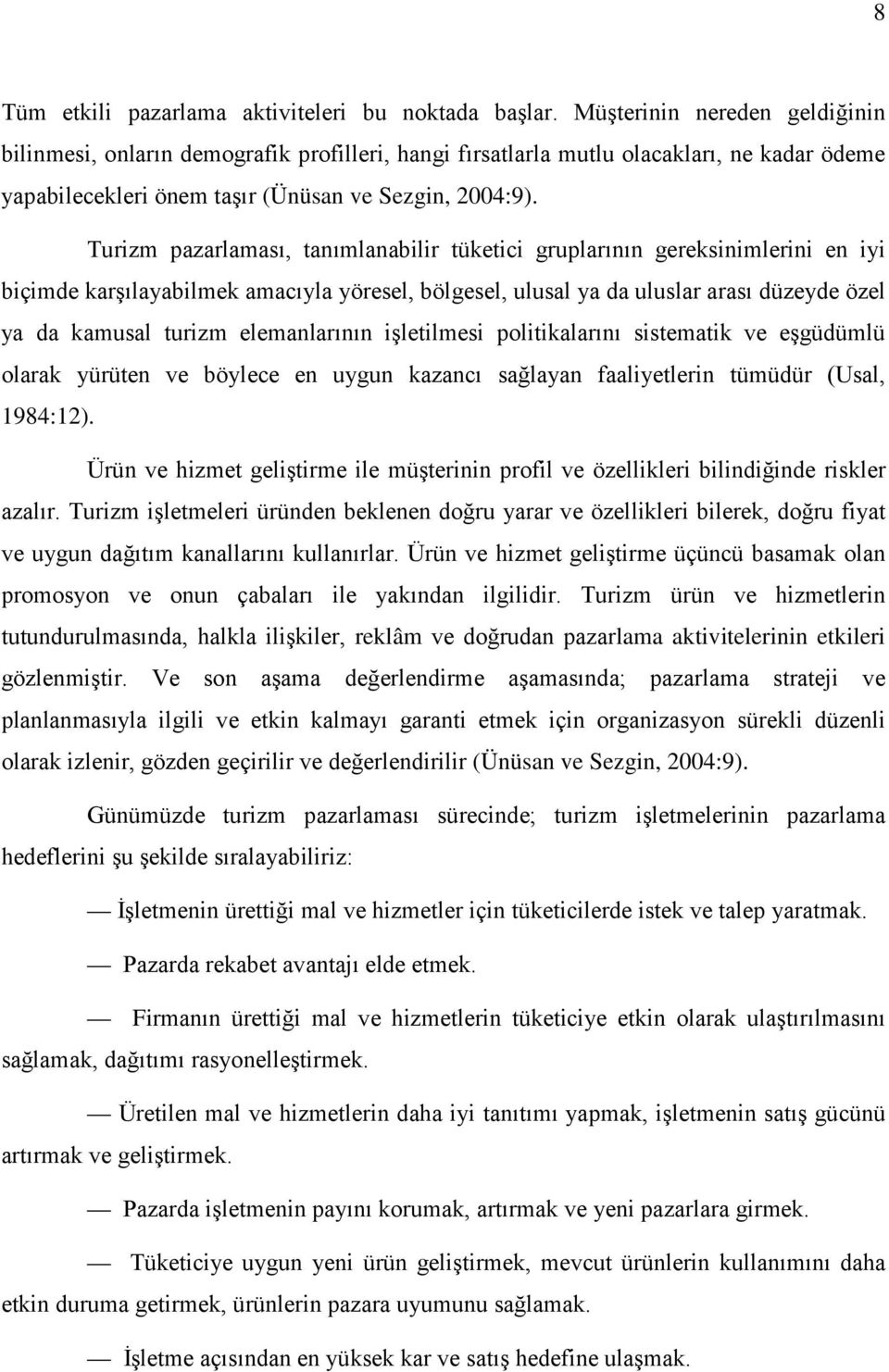 Turizm pazarlaması, tanımlanabilir tüketici gruplarının gereksinimlerini en iyi biçimde karşılayabilmek amacıyla yöresel, bölgesel, ulusal ya da uluslar arası düzeyde özel ya da kamusal turizm