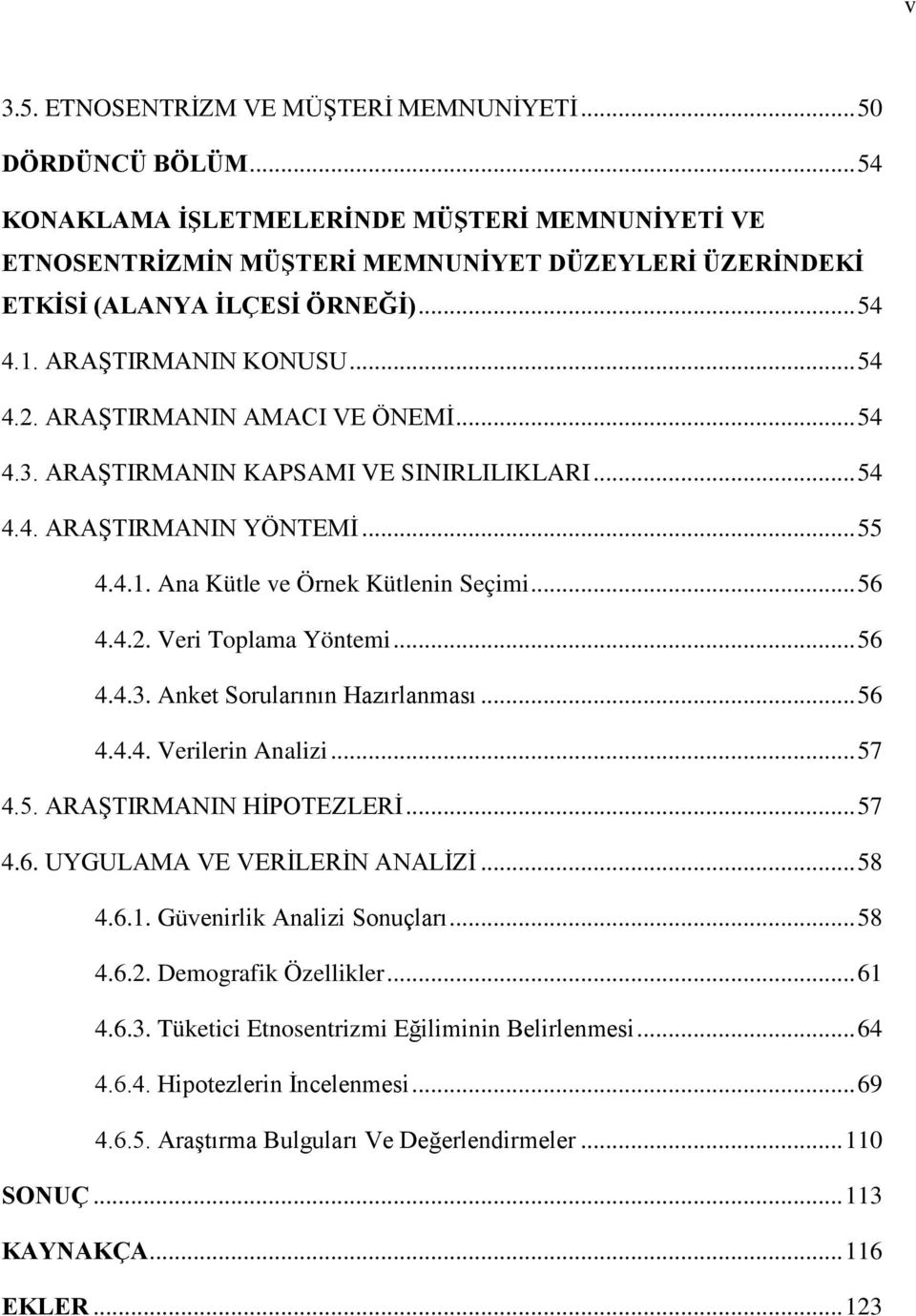 .. 56 4.4.3. Anket Sorularının Hazırlanması... 56 4.4.4. Verilerin Analizi... 57 4.5. ARAŞTIRMAI HİPOTEZLERİ... 57 4.6. UYGULAMA VE VERİLERİ AALİZİ... 58 4.6.1. Güvenirlik Analizi Sonuçları... 58 4.6.2.