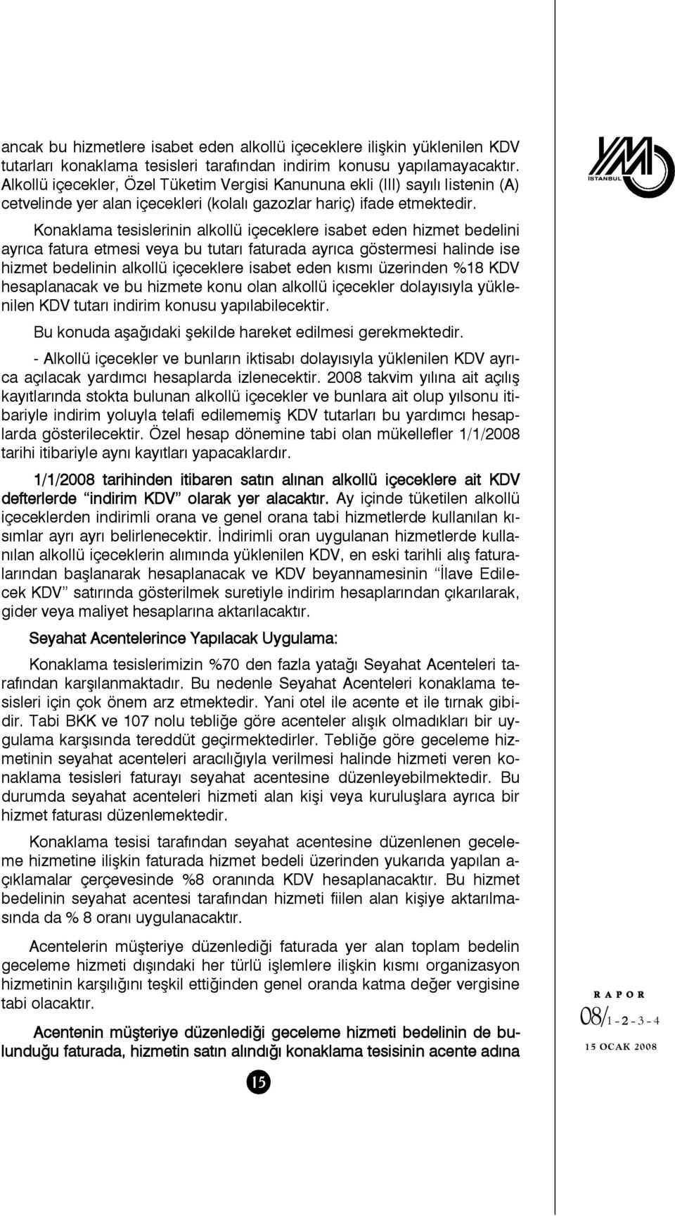 Konaklama tesislerinin alkollü içeceklere isabet eden hizmet bedelini ayrıca fatura etmesi veya bu tutarı faturada ayrıca göstermesi halinde ise hizmet bedelinin alkollü içeceklere isabet eden kısmı