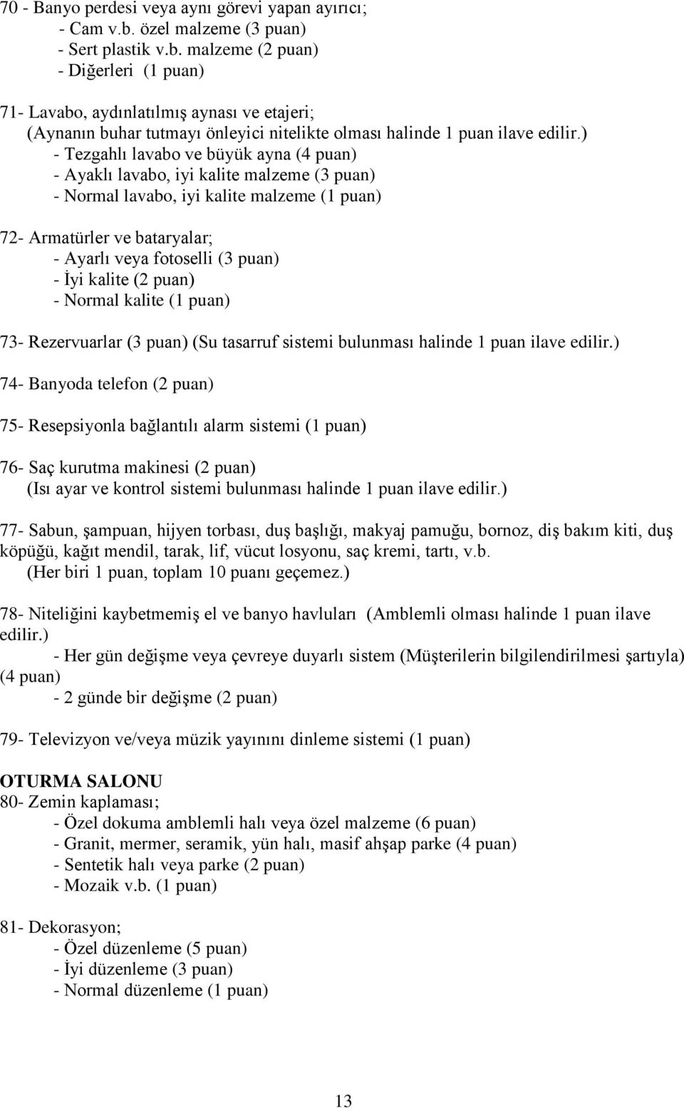 malzeme (2 puan) - Diğerleri (1 puan) 71- Lavabo, aydınlatılmış aynası ve etajeri; (Aynanın buhar tutmayı önleyici nitelikte olması halinde 1 puan ilave edilir.