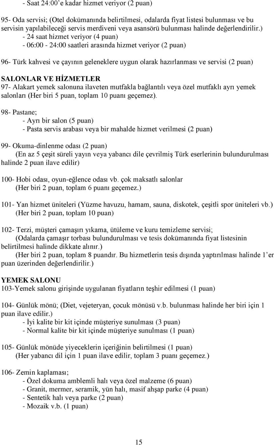 ) - 24 saat hizmet veriyor (4 puan) - 06:00-24:00 saatleri arasında hizmet veriyor (2 puan) 96- Türk kahvesi ve çayının geleneklere uygun olarak hazırlanması ve servisi (2 puan) SALONLAR VE HİZMETLER