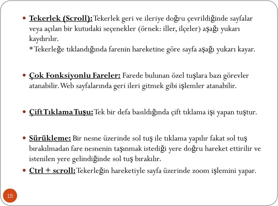 Web sayfalarında geri ileri gitmek gibi işlemler atanabilir. Çift Tıklama Tuşu:Tek bir defa basıldığında çift tıklama işi yapan tuştur.