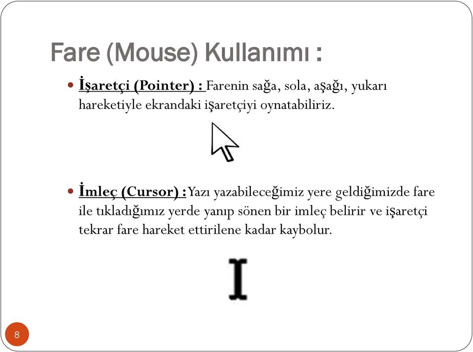 İmleç (Cursor) :Yazı yazabileceğimiz yere geldiğimizde fare ile