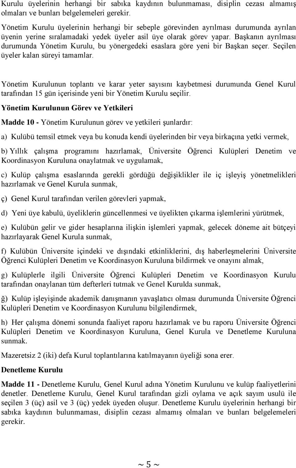 Başkanın ayrılması durumunda Yönetim Kurulu, bu yönergedeki esaslara göre yeni bir Başkan seçer. Seçilen üyeler kalan süreyi tamamlar.