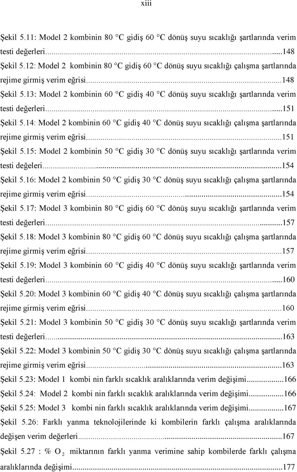 13: Model 2 kombinin 60 C gidiş 40 C dönüş suyu sıcaklığı şartlarında verim testi değerleri...151 Şekil 5.