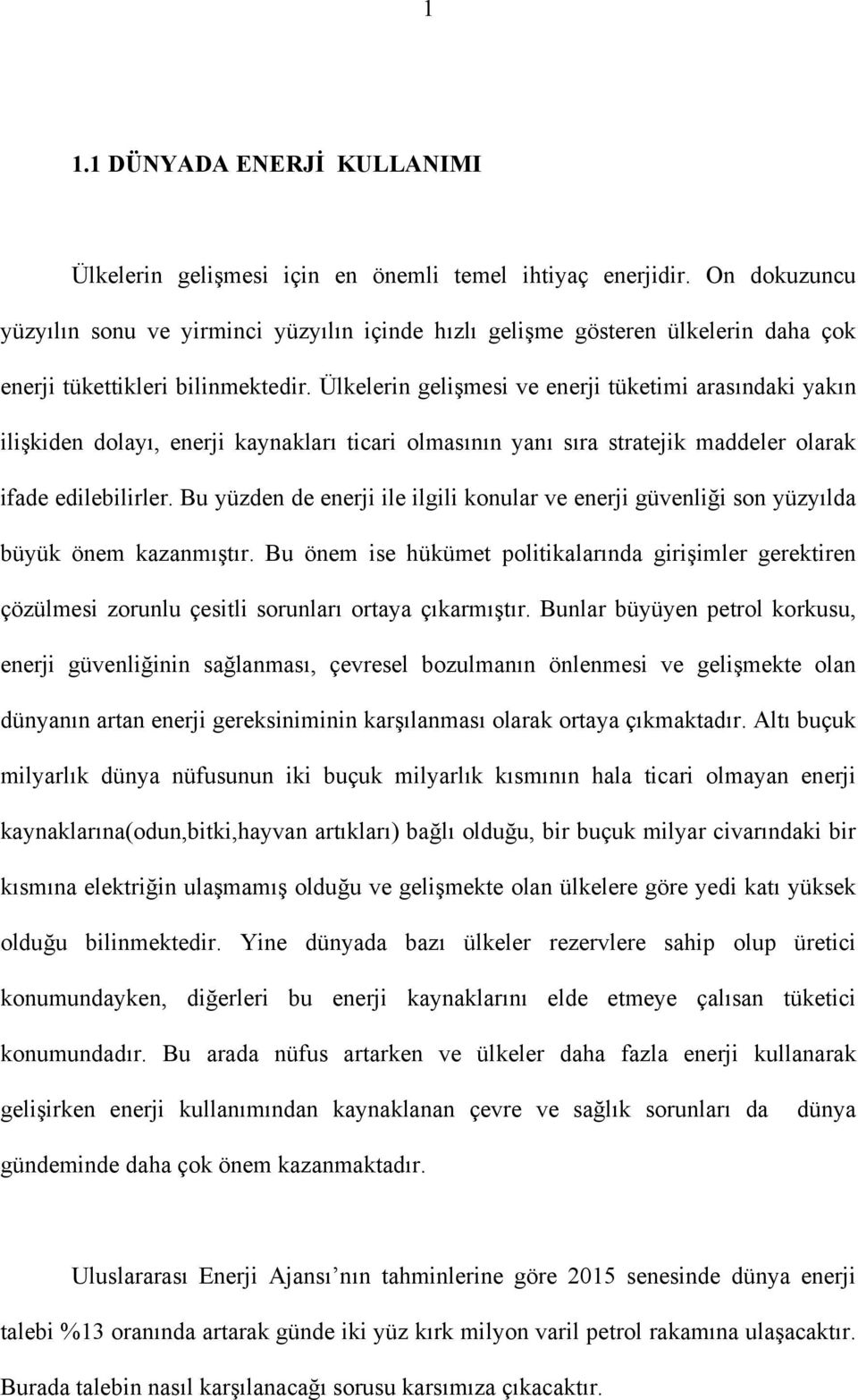 Ülkelerin gelişmesi ve enerji tüketimi arasındaki yakın ilişkiden dolayı, enerji kaynakları ticari olmasının yanı sıra stratejik maddeler olarak ifade edilebilirler.