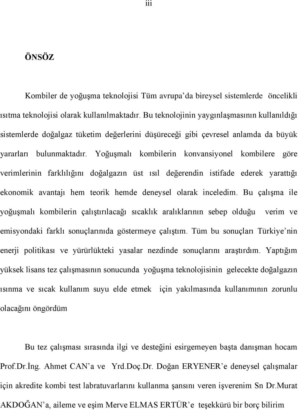 Yoğuşmalı kombilerin konvansiyonel kombilere göre verimlerinin farklılığını doğalgazın üst ısıl değerendin istifade ederek yarattığı ekonomik avantajı hem teorik hemde deneysel olarak inceledim.