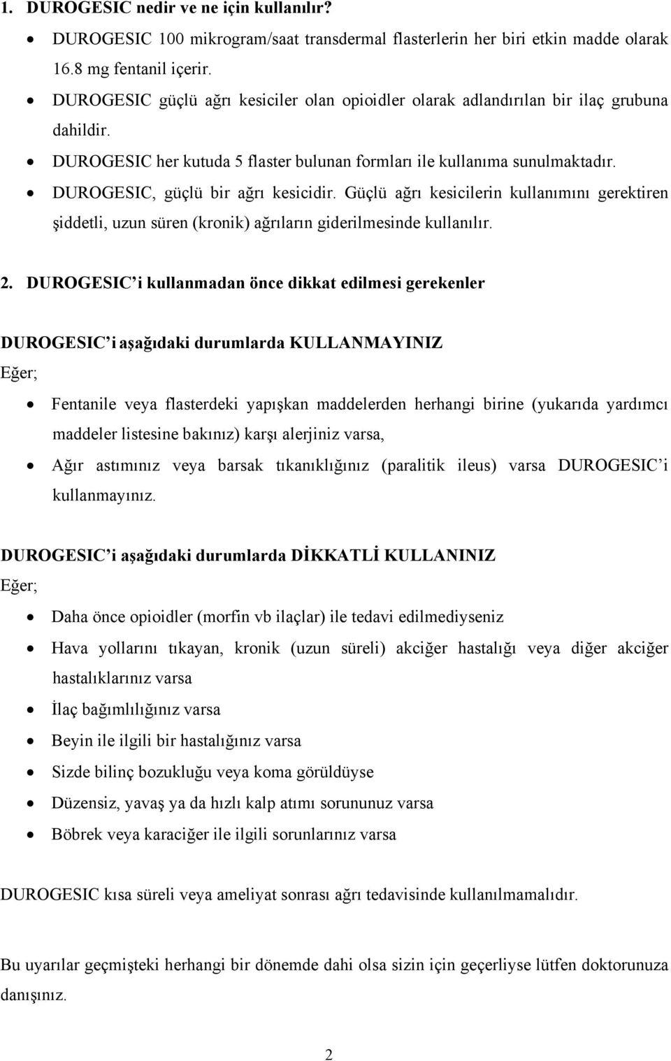 DUROGESIC, güçlü bir ağrı kesicidir. Güçlü ağrı kesicilerin kullanımını gerektiren şiddetli, uzun süren (kronik) ağrıların giderilmesinde kullanılır. 2.