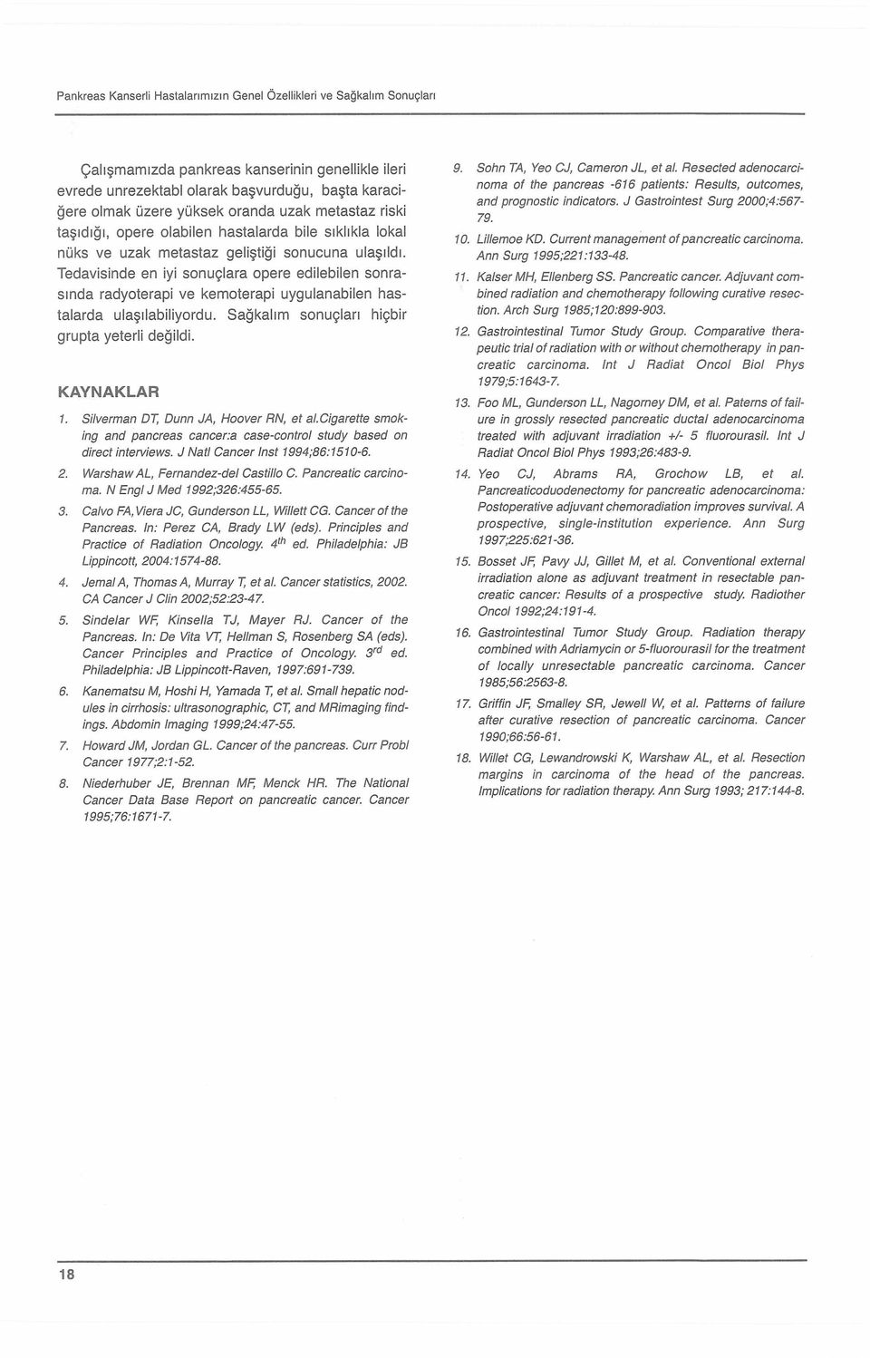 Tedavisinde en iyi sonuçlara öpere edilebilen sonrasında radyoterapi ve kemoterapi uygulanabilen hastalarda ulaşılabiliyordu. Sağkalım sonuçları hiçbir grupta yeterli değildi. KAYNAKLAR 1.