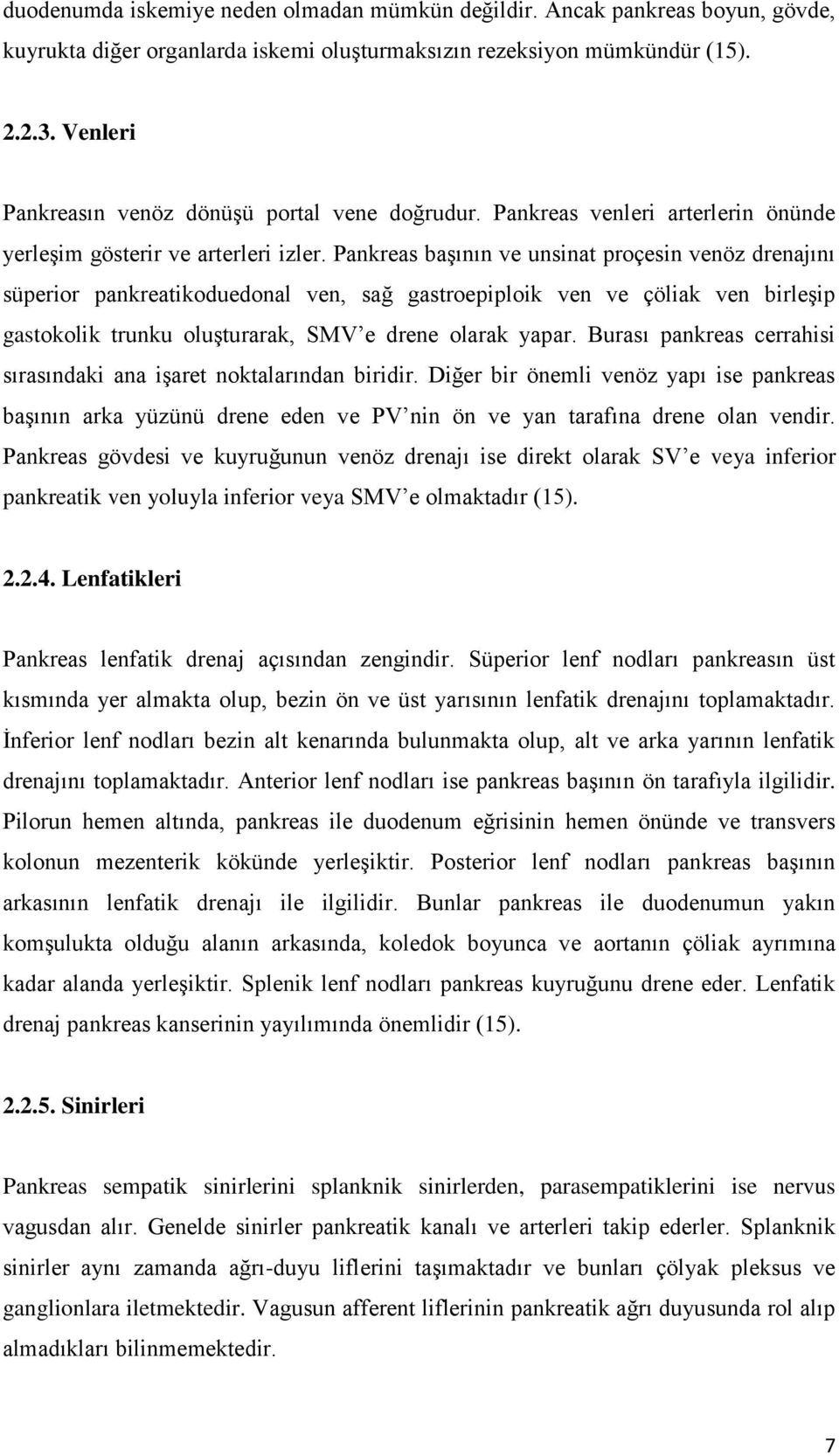 Pankreas başının ve unsinat proçesin venöz drenajını süperior pankreatikoduedonal ven, sağ gastroepiploik ven ve çöliak ven birleşip gastokolik trunku oluşturarak, SMV e drene olarak yapar.