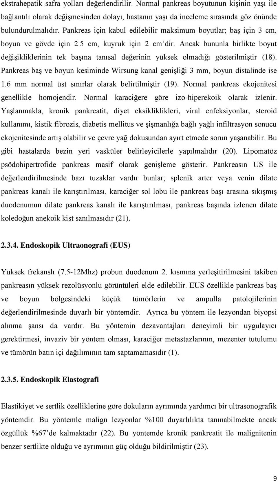 Ancak bununla birlikte boyut değişikliklerinin tek başına tanısal değerinin yüksek olmadığı gösterilmiştir (18). Pankreas baş ve boyun kesiminde Wirsung kanal genişliği 3 mm, boyun distalinde ise 1.