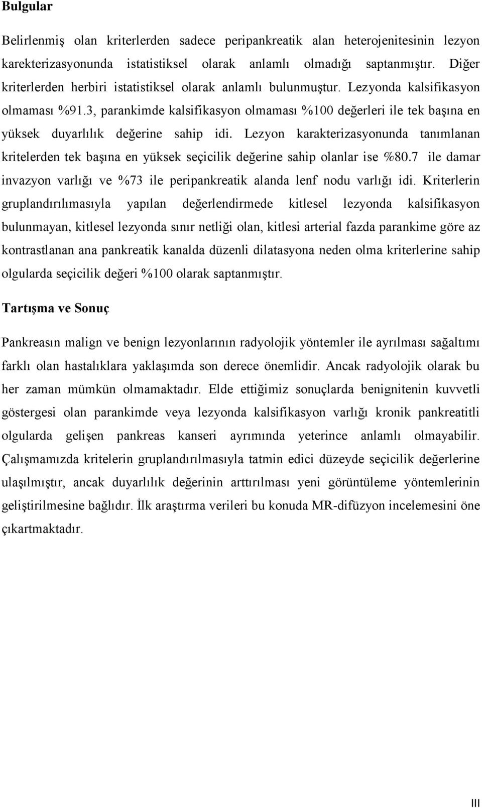 3, parankimde kalsifikasyon olmaması %100 değerleri ile tek başına en yüksek duyarlılık değerine sahip idi.