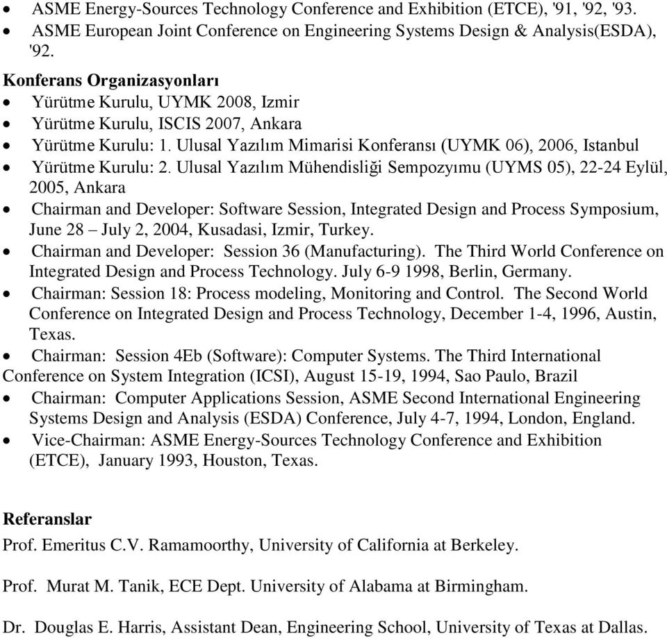 Ulusal Yazılım Mühendisliği Sempozyımu (UYMS 05), 22-24 Eylül, 2005, Ankara Chairman and Developer: Software Session, Integrated Design and Process Symposium, June 28 July 2, 2004, Kusadasi, Izmir,