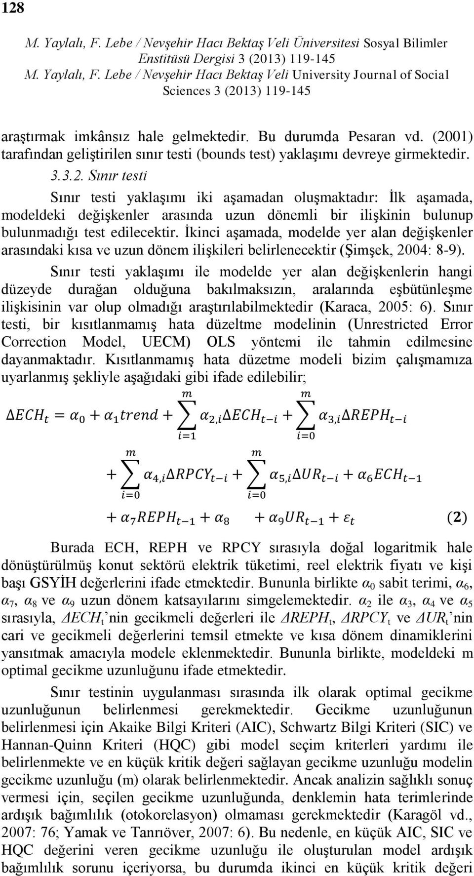 İkinci aşamada, modelde yer alan değişkenler arasındaki kısa ve uzun dönem ilişkileri belirlenecektir (Şimşek, 2004: 8-9).