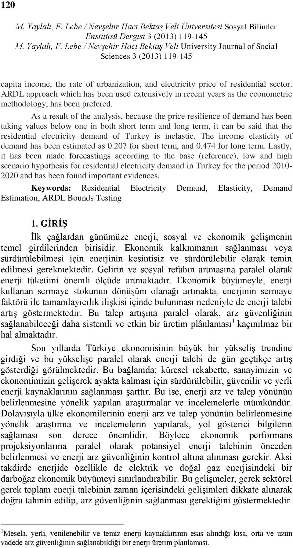 As a result of the analysis, because the price resilience of demand has been taking values below one in both short term and long term, it can be said that the residential electricity demand of Turkey