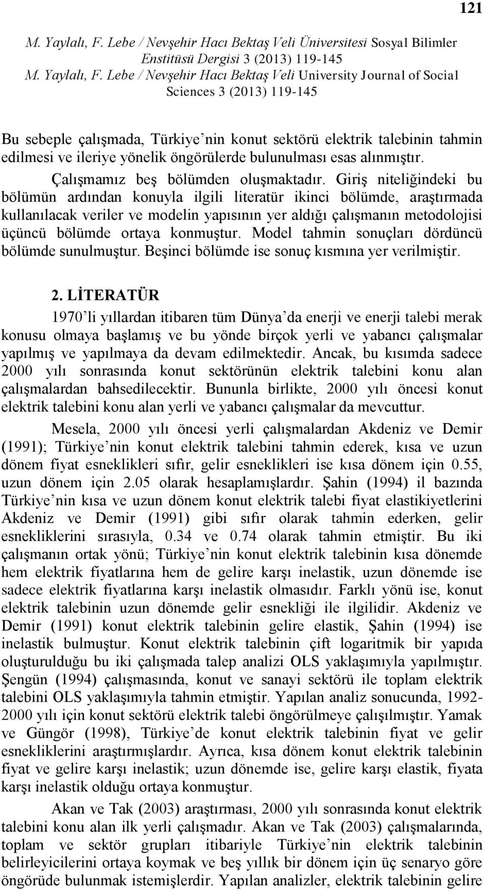 konmuştur. Model tahmin sonuçları dördüncü bölümde sunulmuştur. Beşinci bölümde ise sonuç kısmına yer verilmiştir. 2.