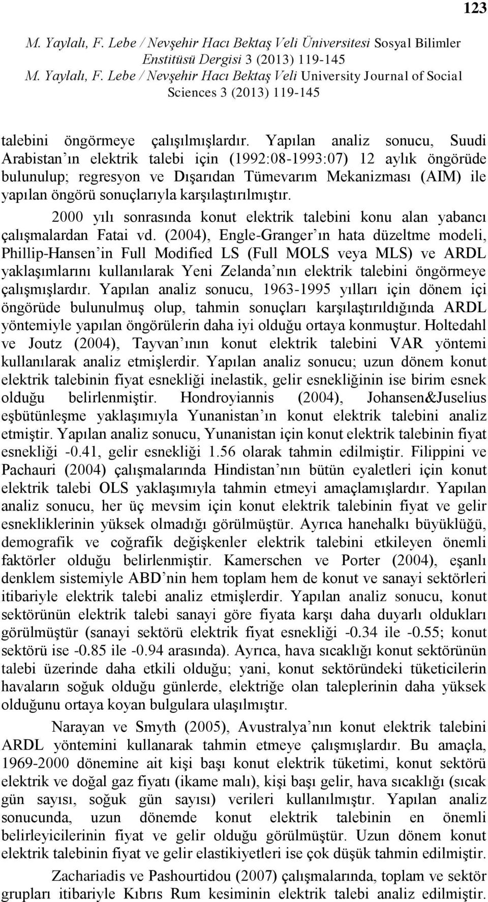 karşılaştırılmıştır. 2000 yılı sonrasında konut elektrik talebini konu alan yabancı çalışmalardan Fatai vd.