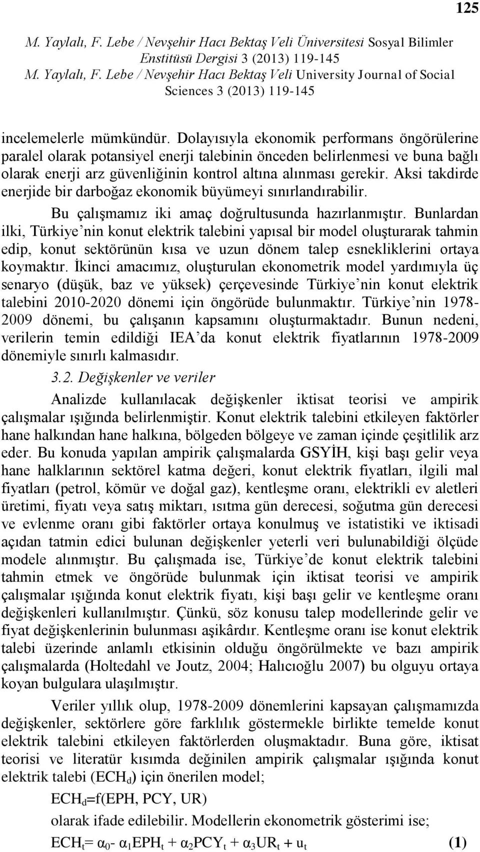 Aksi takdirde enerjide bir darboğaz ekonomik büyümeyi sınırlandırabilir. Bu çalışmamız iki amaç doğrultusunda hazırlanmıştır.