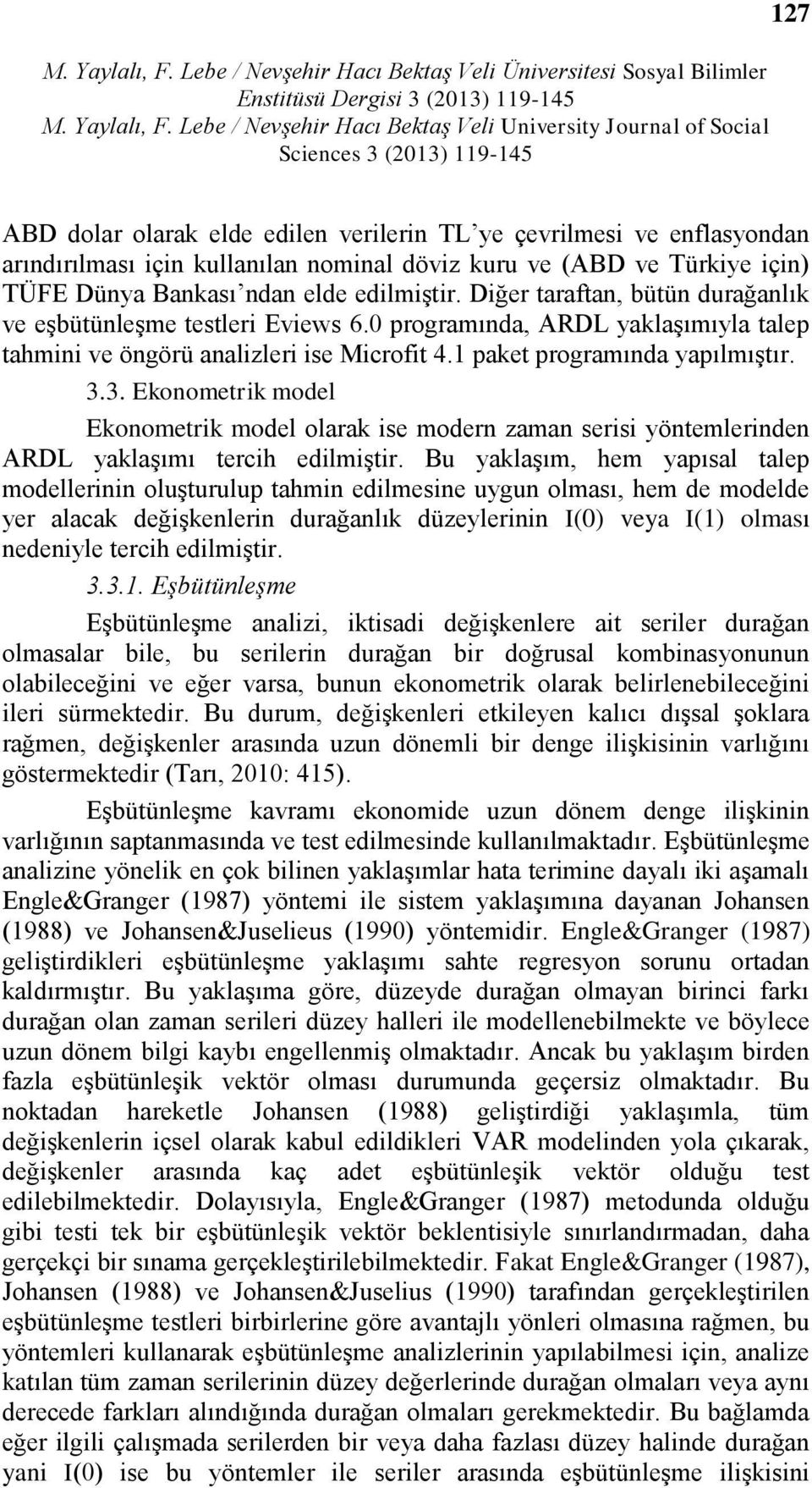 3. Ekonometrik model Ekonometrik model olarak ise modern zaman serisi yöntemlerinden ARDL yaklaşımı tercih edilmiştir.