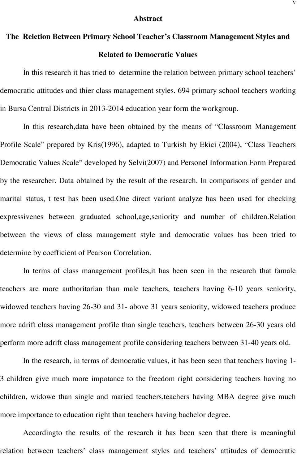 In this research,data have been obtained by the means of Classroom Management Profile Scale prepared by Kris(1996), adapted to Turkish by Ekici (2004), Class Teachers Democratic Values Scale