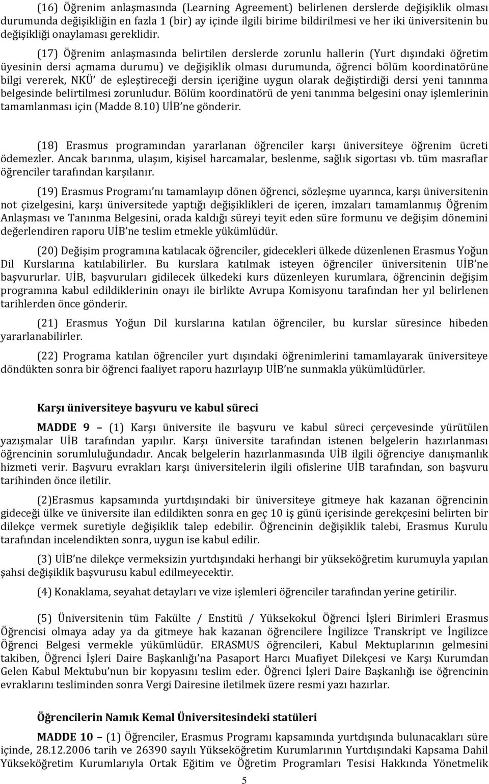 (17) Öğrenim anlaşmasında belirtilen derslerde zorunlu hallerin (Yurt dışındaki öğretim üyesinin dersi açmama durumu) ve değişiklik olması durumunda, öğrenci bölüm koordinatörüne bilgi vererek, NKÜ