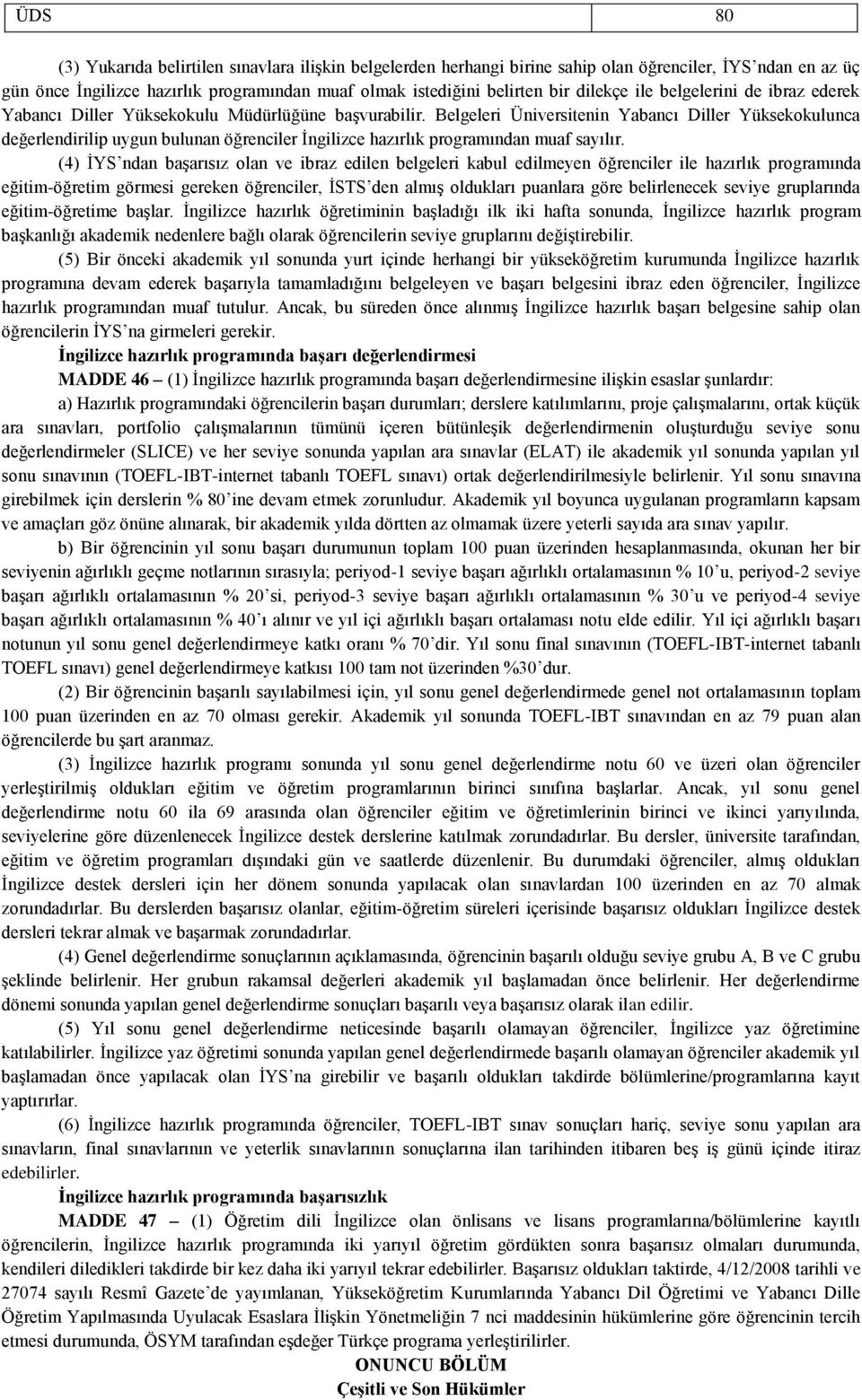 Belgeleri Üniversitenin Yabancı Diller Yüksekokulunca değerlendirilip uygun bulunan öğrenciler İngilizce hazırlık programından muaf sayılır.