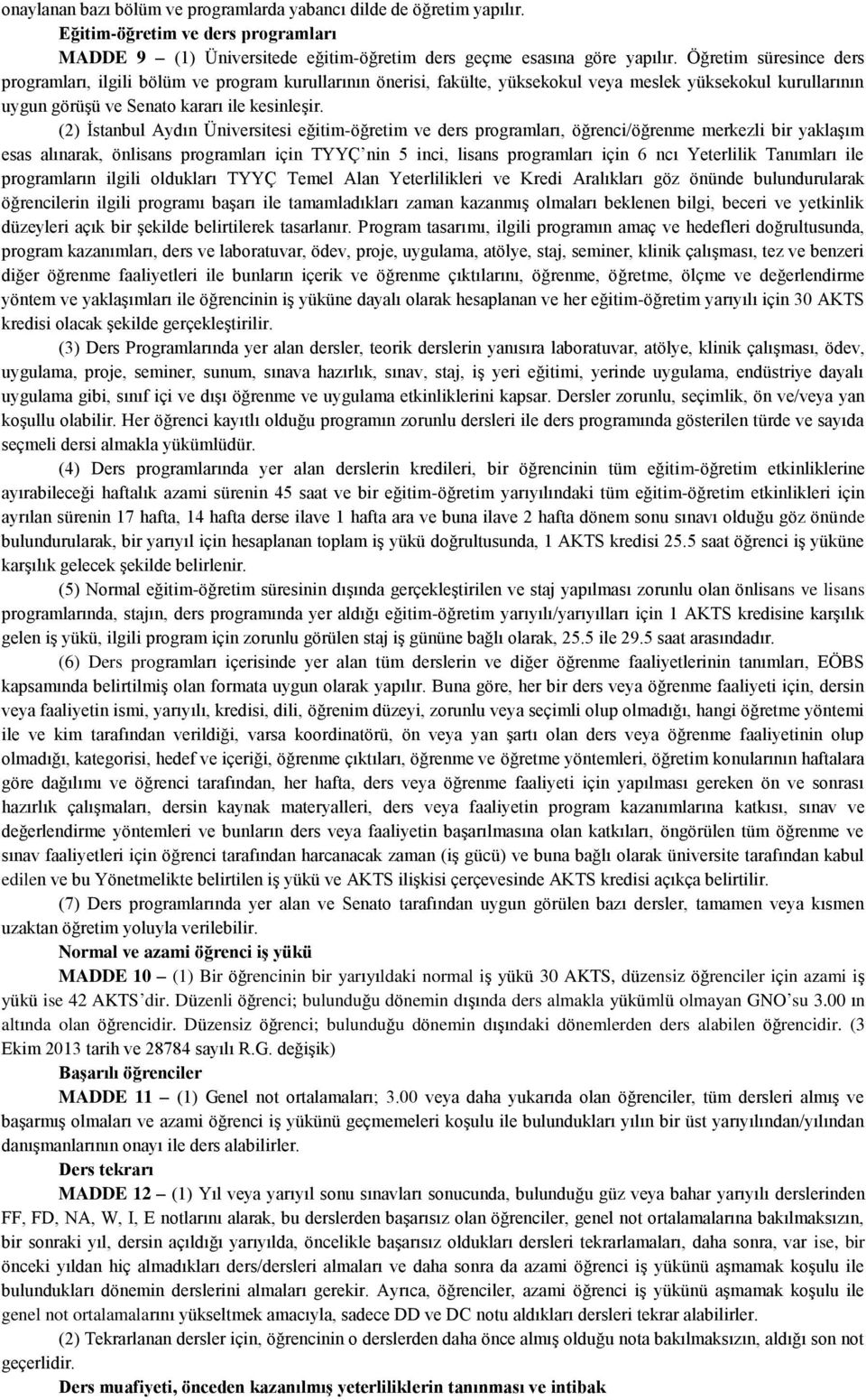 (2) İstanbul Aydın Üniversitesi eğitim-öğretim ve ders programları, öğrenci/öğrenme merkezli bir yaklaşım esas alınarak, önlisans programları için TYYÇ nin 5 inci, lisans programları için 6 ncı